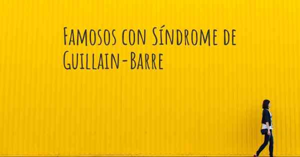 Famosos con Síndrome de Guillain-Barre