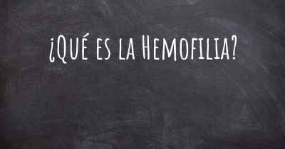 ¿Qué es la Hemofilia?