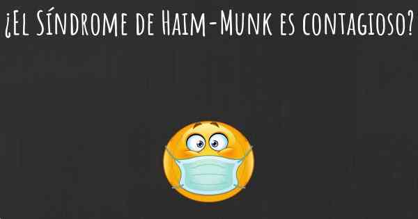 ¿El Síndrome de Haim-Munk es contagioso?