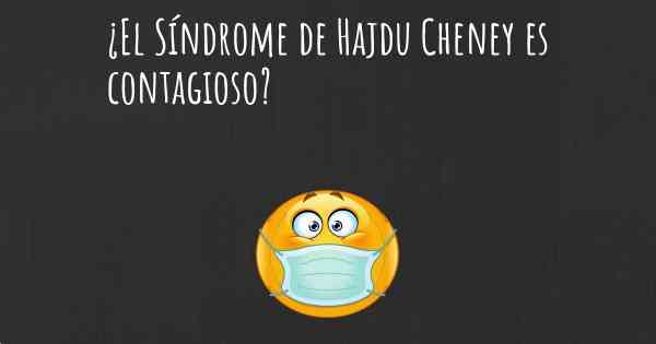 ¿El Síndrome de Hajdu Cheney es contagioso?
