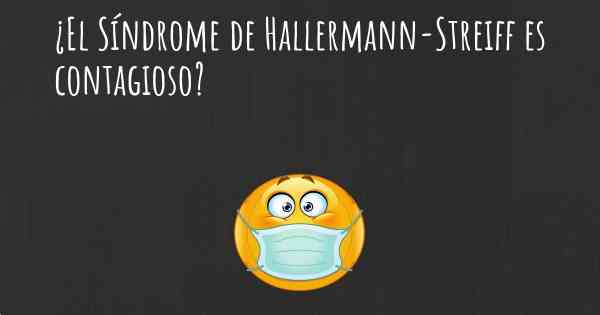 ¿El Síndrome de Hallermann-Streiff es contagioso?