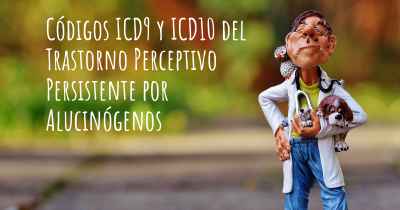 Códigos ICD9 y ICD10 del Trastorno Perceptivo Persistente por Alucinógenos