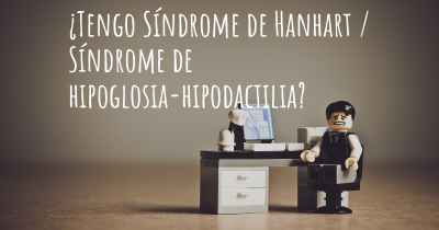 ¿Tengo Síndrome de Hanhart / Síndrome de hipoglosia-hipodactilia?