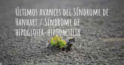 Últimos avances del Síndrome de Hanhart / Síndrome de hipoglosia-hipodactilia