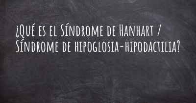 ¿Qué es el Síndrome de Hanhart / Síndrome de hipoglosia-hipodactilia?