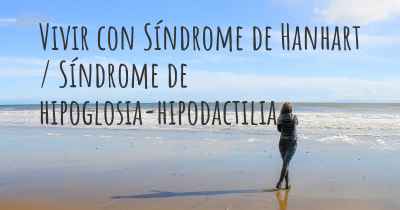 Vivir con Síndrome de Hanhart / Síndrome de hipoglosia-hipodactilia