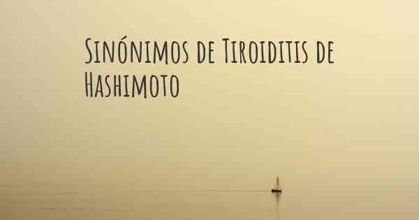 Sinónimos de Tiroiditis de Hashimoto