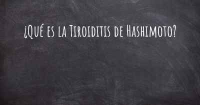 ¿Qué es la Tiroiditis de Hashimoto?
