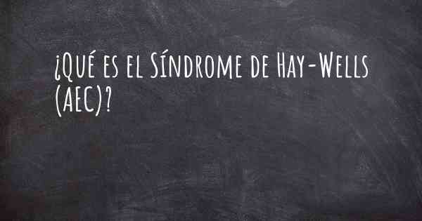 ¿Qué es el Síndrome de Hay-Wells (AEC)?