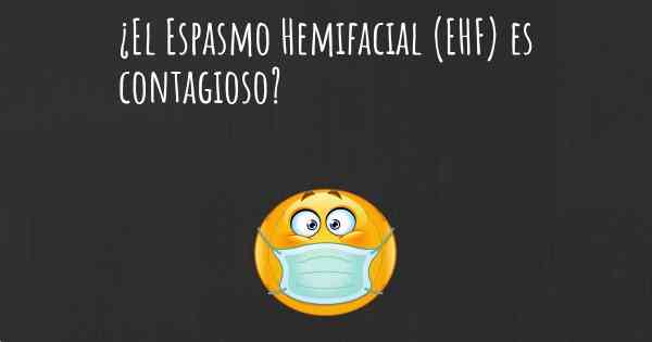 ¿El Espasmo Hemifacial (EHF) es contagioso?