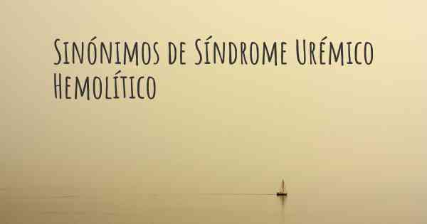 Sinónimos de Síndrome Urémico Hemolítico