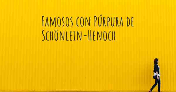 Famosos con Púrpura de Schönlein-Henoch