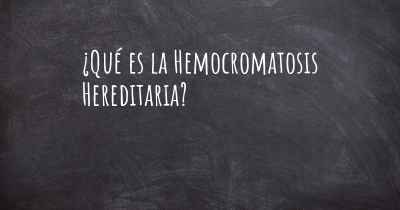 ¿Qué es la Hemocromatosis Hereditaria?