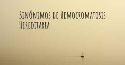 Sinónimos de Hemocromatosis Hereditaria