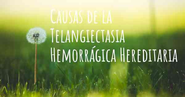 Causas de la Telangiectasia Hemorrágica Hereditaria