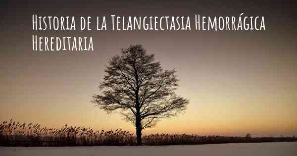 Historia de la Telangiectasia Hemorrágica Hereditaria