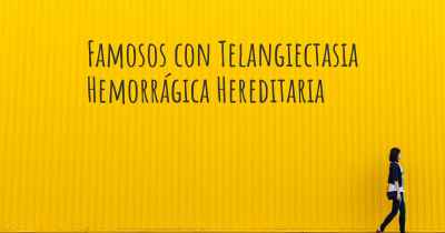 Famosos con Telangiectasia Hemorrágica Hereditaria