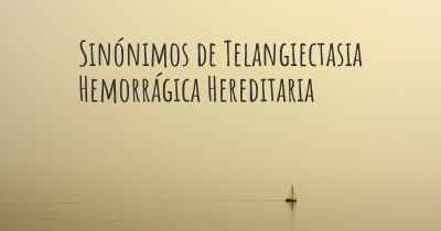 Sinónimos de Telangiectasia Hemorrágica Hereditaria