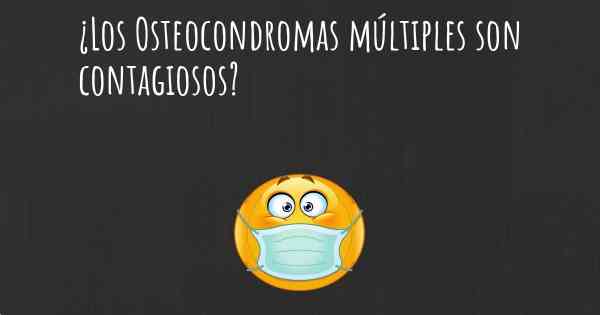 ¿Los Osteocondromas múltiples son contagiosos?