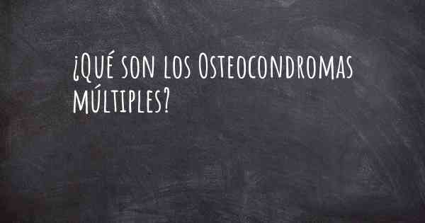 ¿Qué son los Osteocondromas múltiples?