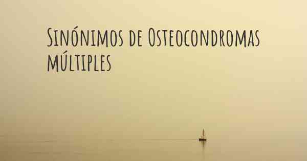 Sinónimos de Osteocondromas múltiples