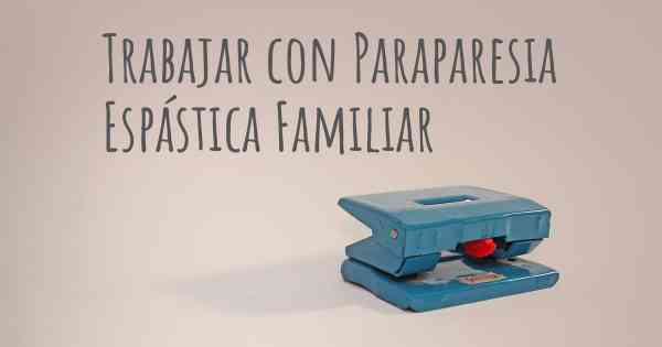 Trabajar con Paraparesia Espástica Familiar