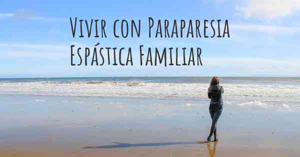 Vivir con Paraparesia Espástica Familiar