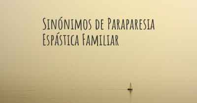 Sinónimos de Paraparesia Espástica Familiar