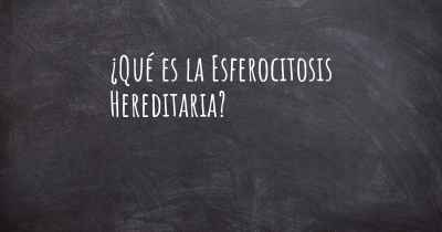 ¿Qué es la Esferocitosis Hereditaria?