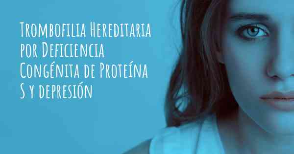 Trombofilia Hereditaria por Deficiencia Congénita de Proteína S y depresión