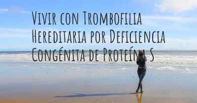 Vivir con Trombofilia Hereditaria por Deficiencia Congénita de Proteína S