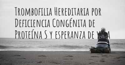 Trombofilia Hereditaria por Deficiencia Congénita de Proteína S y esperanza de vida