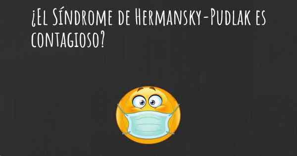 ¿El Síndrome de Hermansky-Pudlak es contagioso?