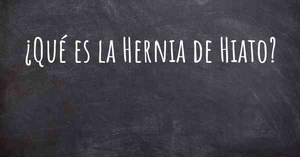 ¿Qué es la Hernia de Hiato?