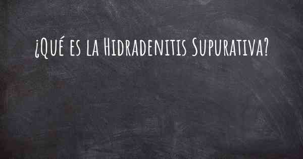 ¿Qué es la Hidradenitis Supurativa?