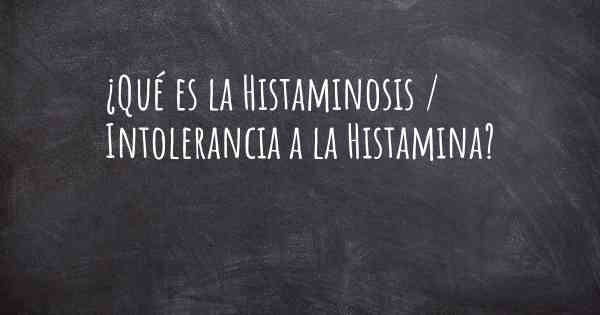 ¿Qué es la Histaminosis / Intolerancia a la Histamina?