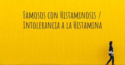 Famosos con Histaminosis / Intolerancia a la Histamina