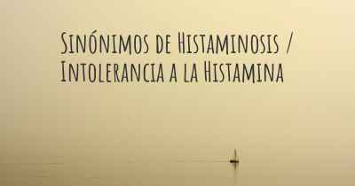 Sinónimos de Histaminosis / Intolerancia a la Histamina