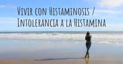 Vivir con Histaminosis / Intolerancia a la Histamina