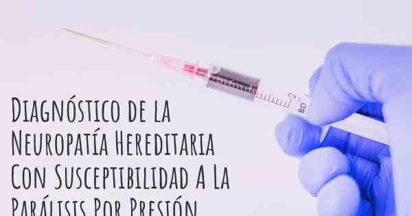 Diagnóstico de la Neuropatía Hereditaria Con Susceptibilidad A La Parálisis Por Presión