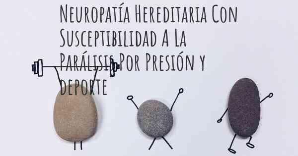 Neuropatía Hereditaria Con Susceptibilidad A La Parálisis Por Presión y deporte