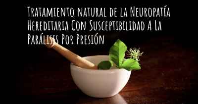 Tratamiento natural de la Neuropatía Hereditaria Con Susceptibilidad A La Parálisis Por Presión