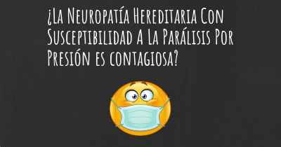 ¿La Neuropatía Hereditaria Con Susceptibilidad A La Parálisis Por Presión es contagiosa?