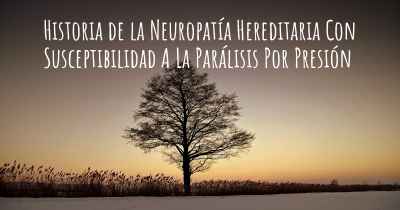 Historia de la Neuropatía Hereditaria Con Susceptibilidad A La Parálisis Por Presión