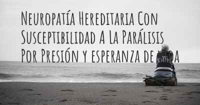 Neuropatía Hereditaria Con Susceptibilidad A La Parálisis Por Presión y esperanza de vida