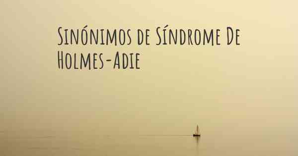 Sinónimos de Síndrome De Holmes-Adie