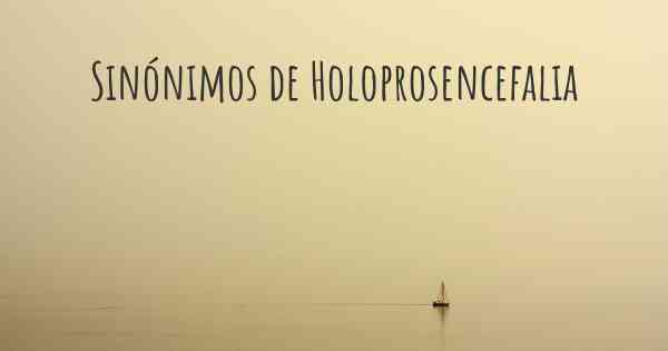 Sinónimos de Holoprosencefalia