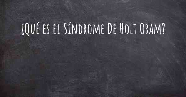 ¿Qué es el Síndrome De Holt Oram?