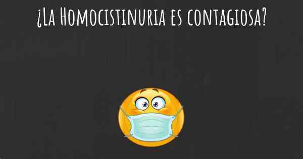 ¿La Homocistinuria es contagiosa?