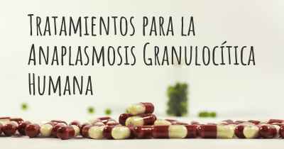 Tratamientos para la Anaplasmosis Granulocítica Humana